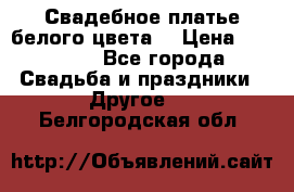 Свадебное платье белого цвета  › Цена ­ 10 000 - Все города Свадьба и праздники » Другое   . Белгородская обл.